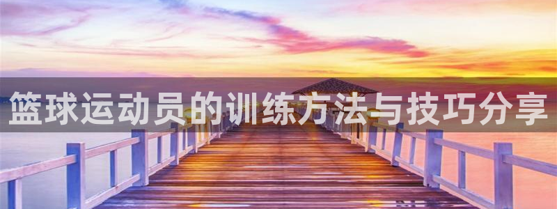 bbin视讯下：篮球运动员的训练方法与技巧分享