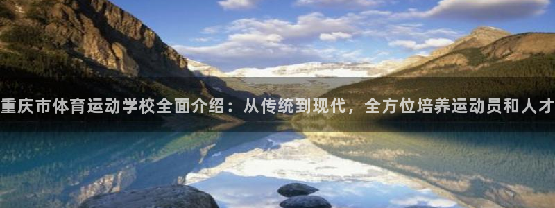 bbin视讯游戏官网：重庆市体育运动学校全面介绍：从传统到现代，全方位培养运动员和人才